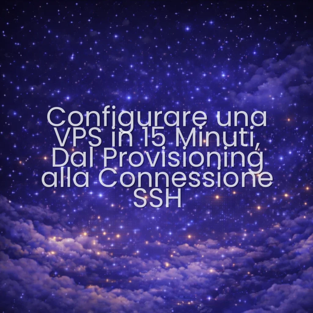 Configurare una VPS in 15 Minuti, Dal Provisioning alla Connessione SSH
